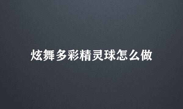 炫舞多彩精灵球怎么做