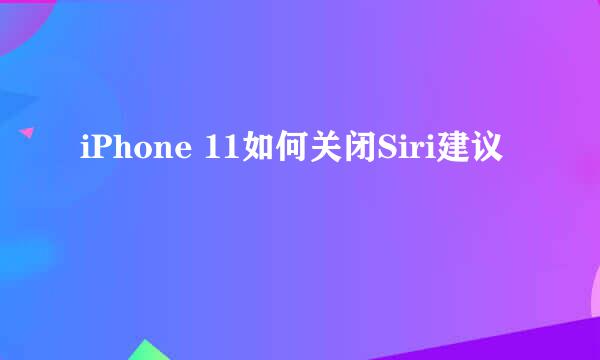 iPhone 11如何关闭Siri建议