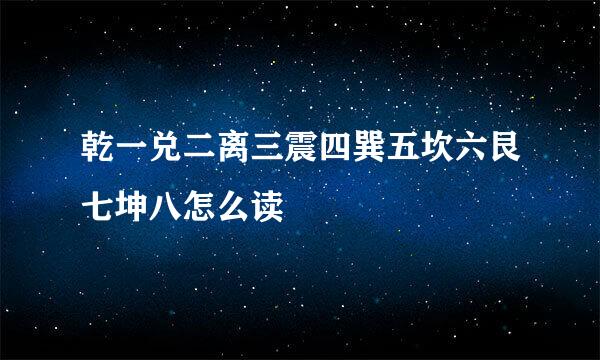 乾一兑二离三震四巽五坎六艮七坤八怎么读