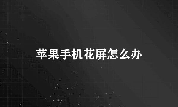 苹果手机花屏怎么办