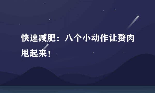 快速减肥：八个小动作让赘肉甩起来！
