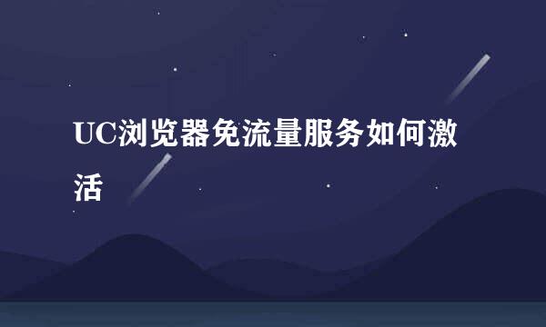 UC浏览器免流量服务如何激活