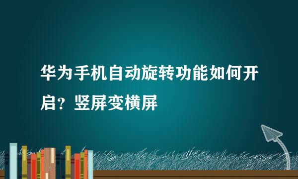 华为手机自动旋转功能如何开启？竖屏变横屏
