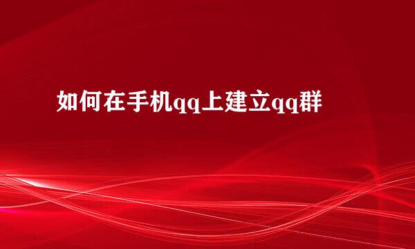 如何在手机qq上建立qq群