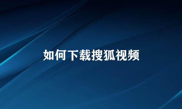 如何下载搜狐视频