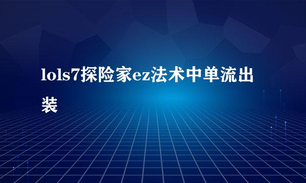 lols7探险家ez法术中单流出装