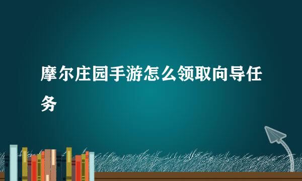 摩尔庄园手游怎么领取向导任务