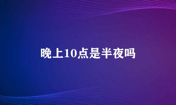 晚上10点是半夜吗