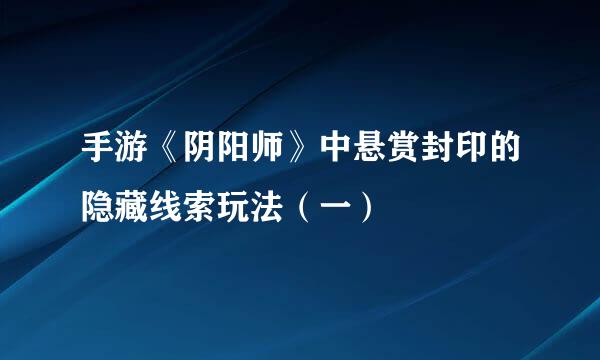 手游《阴阳师》中悬赏封印的隐藏线索玩法（一）
