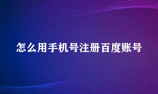 怎么用手机号注册百度账号
