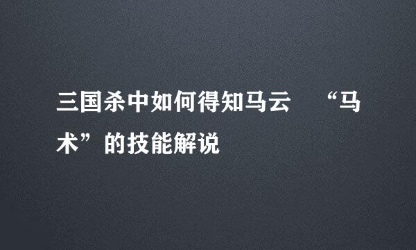 三国杀中如何得知马云騄“马术”的技能解说