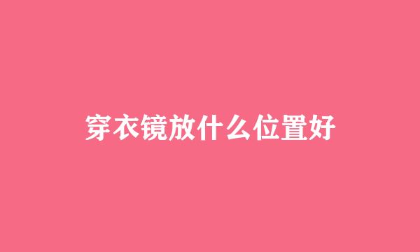 穿衣镜放什么位置好