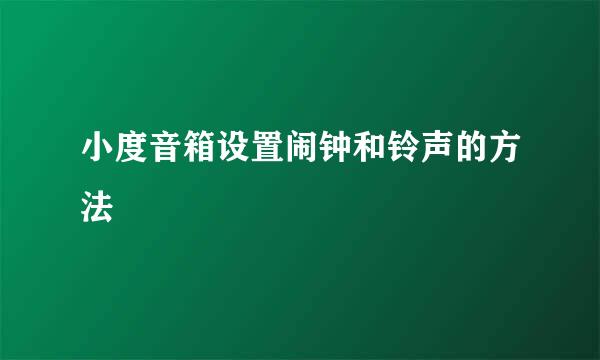 小度音箱设置闹钟和铃声的方法