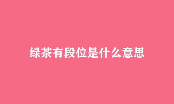 绿茶有段位是什么意思