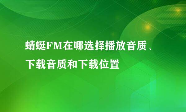蜻蜓FM在哪选择播放音质、下载音质和下载位置