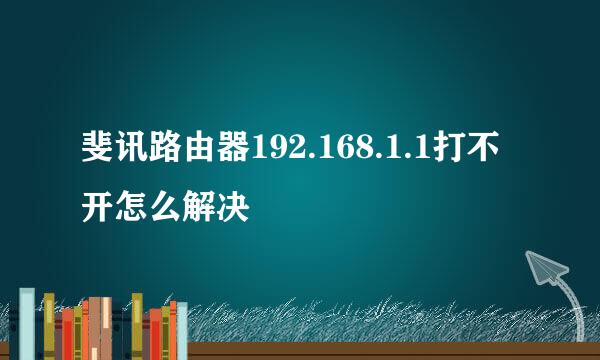 斐讯路由器192.168.1.1打不开怎么解决