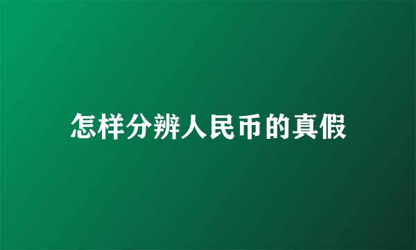 怎样分辨人民币的真假