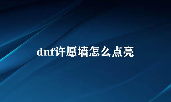 dnf许愿墙怎么点亮