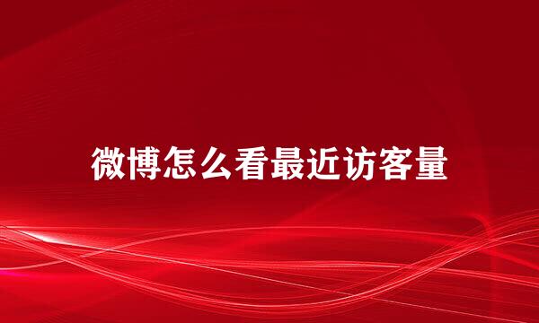 微博怎么看最近访客量
