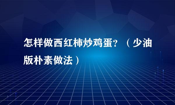怎样做西红柿炒鸡蛋？（少油版朴素做法）