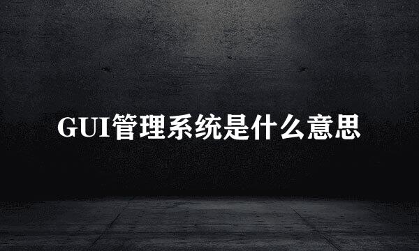 GUI管理系统是什么意思