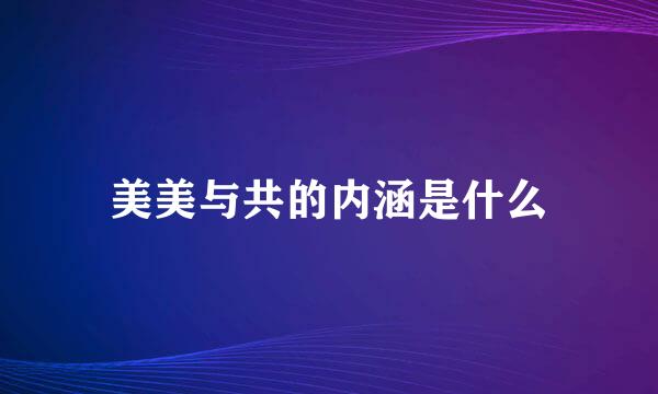 美美与共的内涵是什么