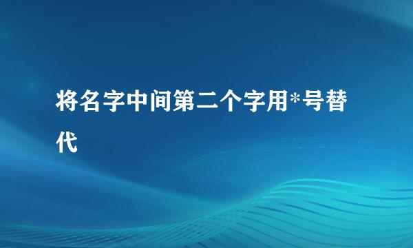 将名字中间第二个字用*号替代
