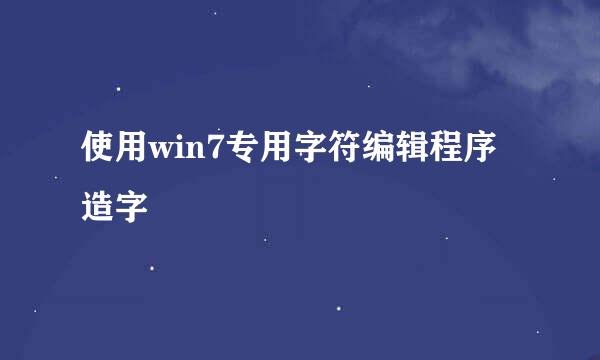 使用win7专用字符编辑程序造字