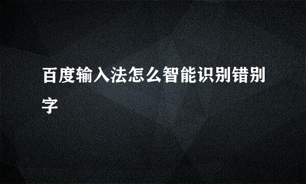 百度输入法怎么智能识别错别字