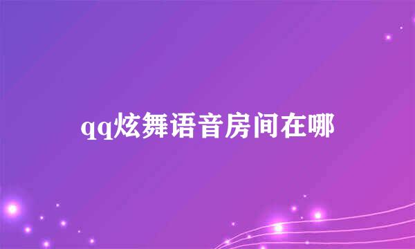 qq炫舞语音房间在哪
