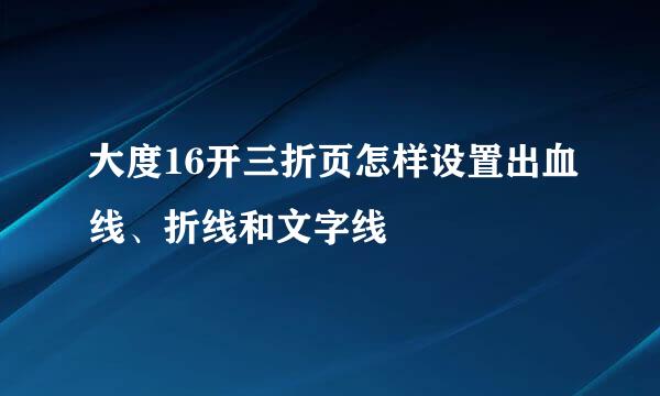 大度16开三折页怎样设置出血线、折线和文字线