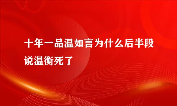 十年一品温如言为什么后半段说温衡死了