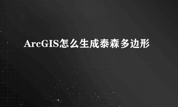 ArcGIS怎么生成泰森多边形