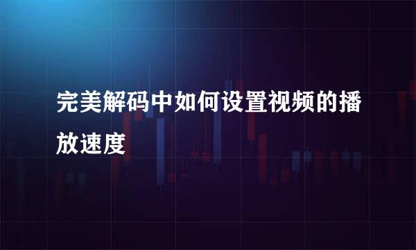 完美解码中如何设置视频的播放速度