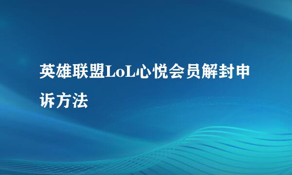 英雄联盟LoL心悦会员解封申诉方法