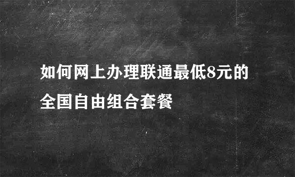 如何网上办理联通最低8元的全国自由组合套餐
