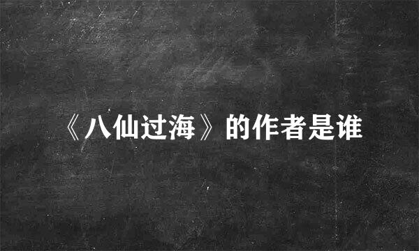《八仙过海》的作者是谁