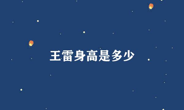 王雷身高是多少