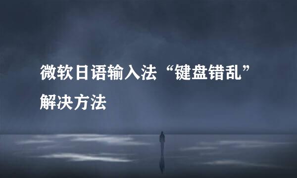 微软日语输入法“键盘错乱”解决方法