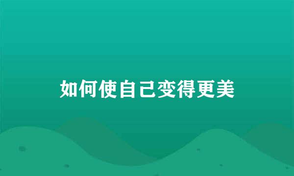 如何使自己变得更美