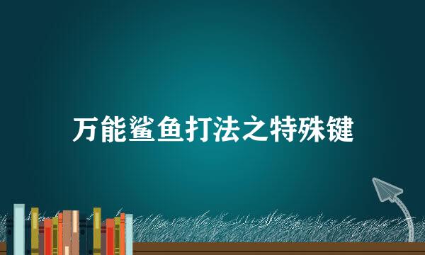 万能鲨鱼打法之特殊键