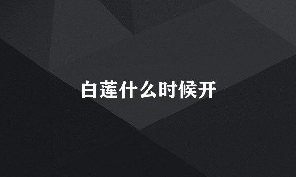 白莲什么时候开