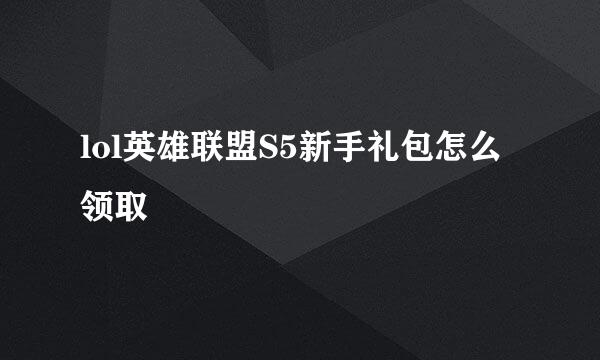 lol英雄联盟S5新手礼包怎么领取
