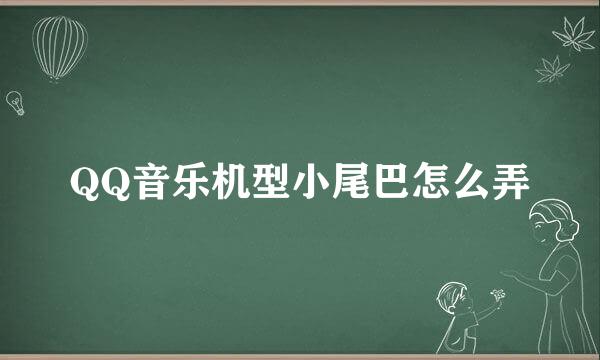 QQ音乐机型小尾巴怎么弄