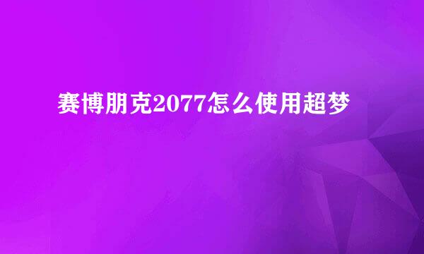 赛博朋克2077怎么使用超梦