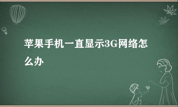 苹果手机一直显示3G网络怎么办