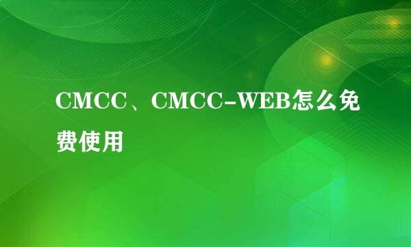 CMCC、CMCC-WEB怎么免费使用