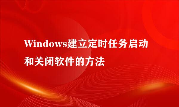 Windows建立定时任务启动和关闭软件的方法