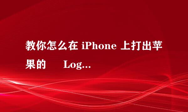 教你怎么在 iPhone 上打出苹果的  Logo图标！