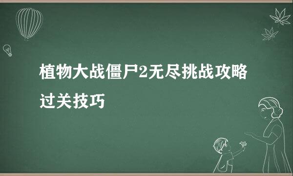 植物大战僵尸2无尽挑战攻略 过关技巧